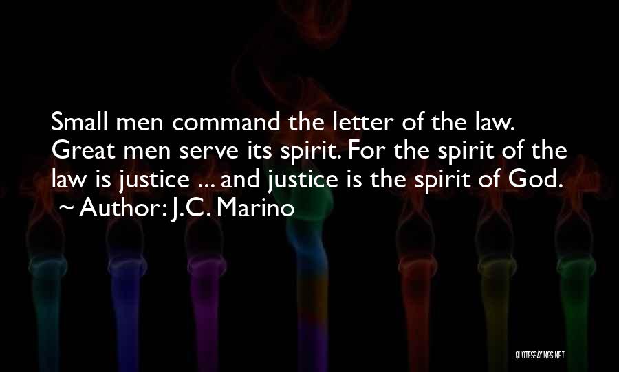 J.C. Marino Quotes: Small Men Command The Letter Of The Law. Great Men Serve Its Spirit. For The Spirit Of The Law Is