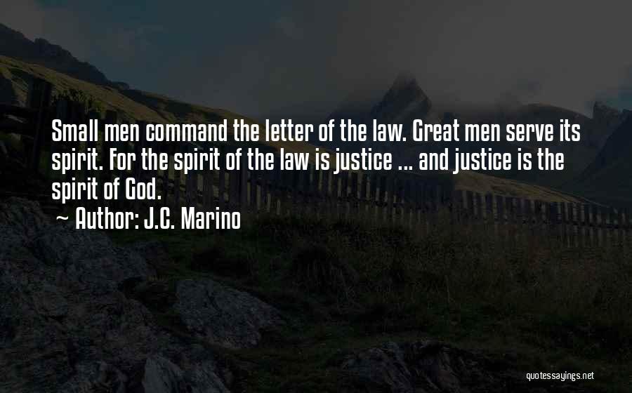 J.C. Marino Quotes: Small Men Command The Letter Of The Law. Great Men Serve Its Spirit. For The Spirit Of The Law Is