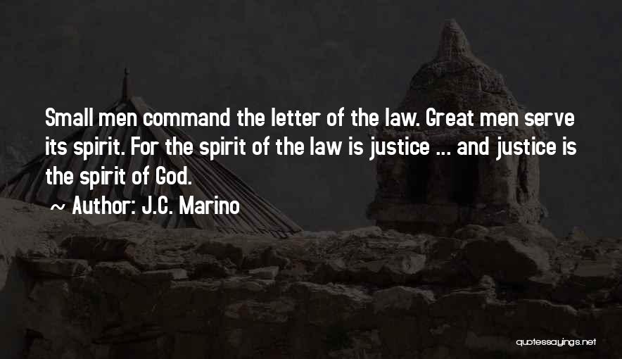 J.C. Marino Quotes: Small Men Command The Letter Of The Law. Great Men Serve Its Spirit. For The Spirit Of The Law Is