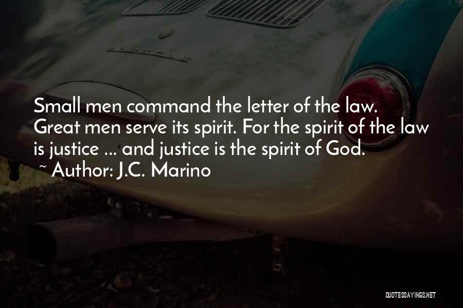 J.C. Marino Quotes: Small Men Command The Letter Of The Law. Great Men Serve Its Spirit. For The Spirit Of The Law Is
