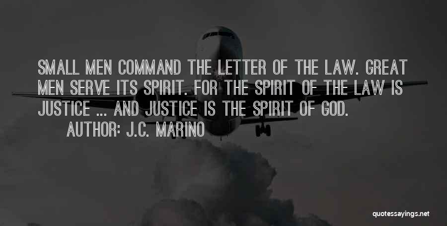 J.C. Marino Quotes: Small Men Command The Letter Of The Law. Great Men Serve Its Spirit. For The Spirit Of The Law Is