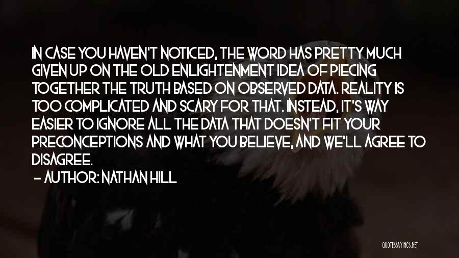 Nathan Hill Quotes: In Case You Haven't Noticed, The Word Has Pretty Much Given Up On The Old Enlightenment Idea Of Piecing Together