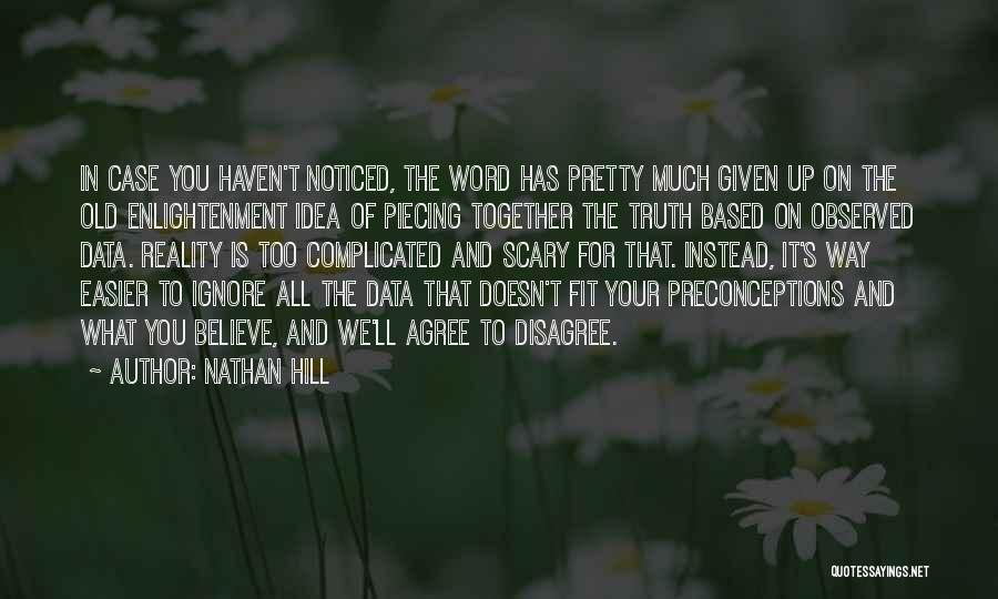 Nathan Hill Quotes: In Case You Haven't Noticed, The Word Has Pretty Much Given Up On The Old Enlightenment Idea Of Piecing Together