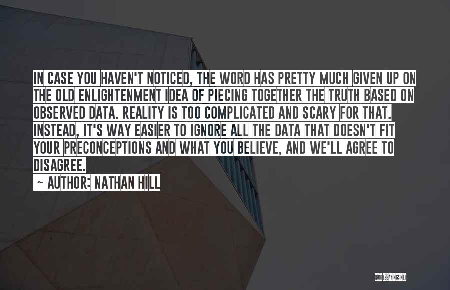 Nathan Hill Quotes: In Case You Haven't Noticed, The Word Has Pretty Much Given Up On The Old Enlightenment Idea Of Piecing Together