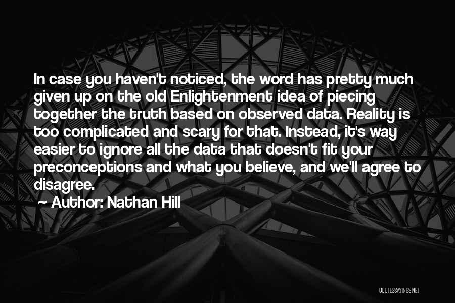 Nathan Hill Quotes: In Case You Haven't Noticed, The Word Has Pretty Much Given Up On The Old Enlightenment Idea Of Piecing Together