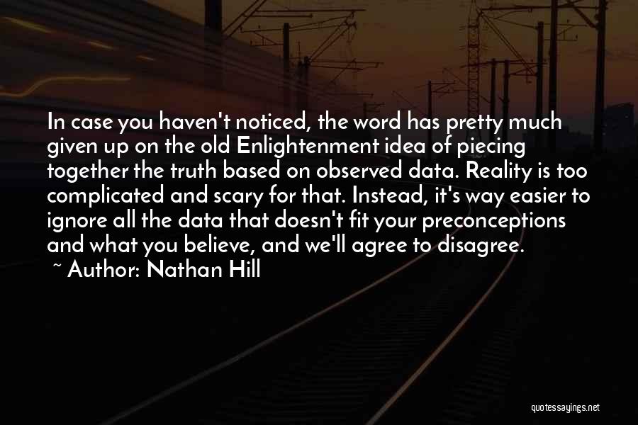 Nathan Hill Quotes: In Case You Haven't Noticed, The Word Has Pretty Much Given Up On The Old Enlightenment Idea Of Piecing Together