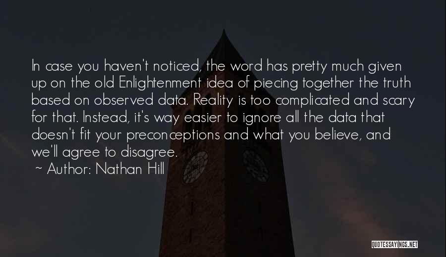 Nathan Hill Quotes: In Case You Haven't Noticed, The Word Has Pretty Much Given Up On The Old Enlightenment Idea Of Piecing Together