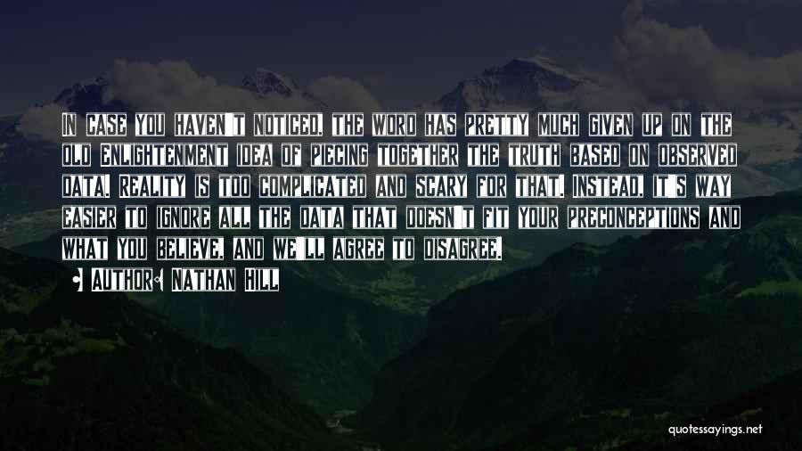 Nathan Hill Quotes: In Case You Haven't Noticed, The Word Has Pretty Much Given Up On The Old Enlightenment Idea Of Piecing Together
