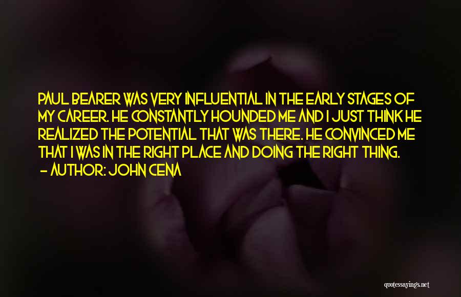 John Cena Quotes: Paul Bearer Was Very Influential In The Early Stages Of My Career. He Constantly Hounded Me And I Just Think