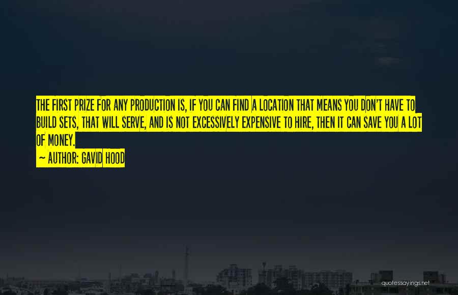 Gavid Hood Quotes: The First Prize For Any Production Is, If You Can Find A Location That Means You Don't Have To Build