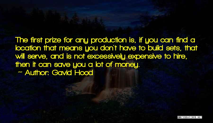 Gavid Hood Quotes: The First Prize For Any Production Is, If You Can Find A Location That Means You Don't Have To Build