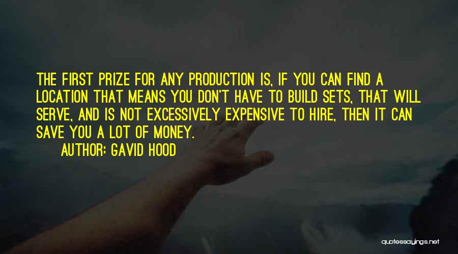 Gavid Hood Quotes: The First Prize For Any Production Is, If You Can Find A Location That Means You Don't Have To Build