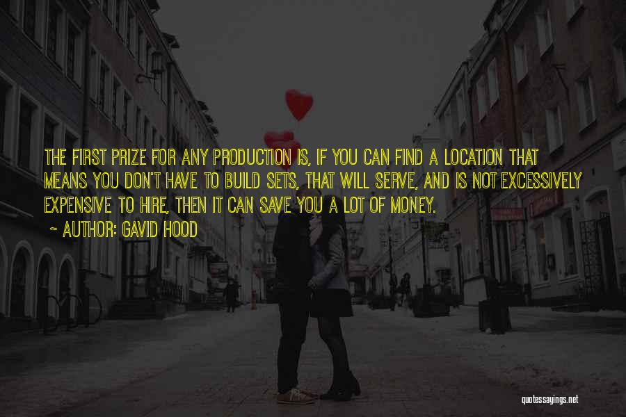 Gavid Hood Quotes: The First Prize For Any Production Is, If You Can Find A Location That Means You Don't Have To Build