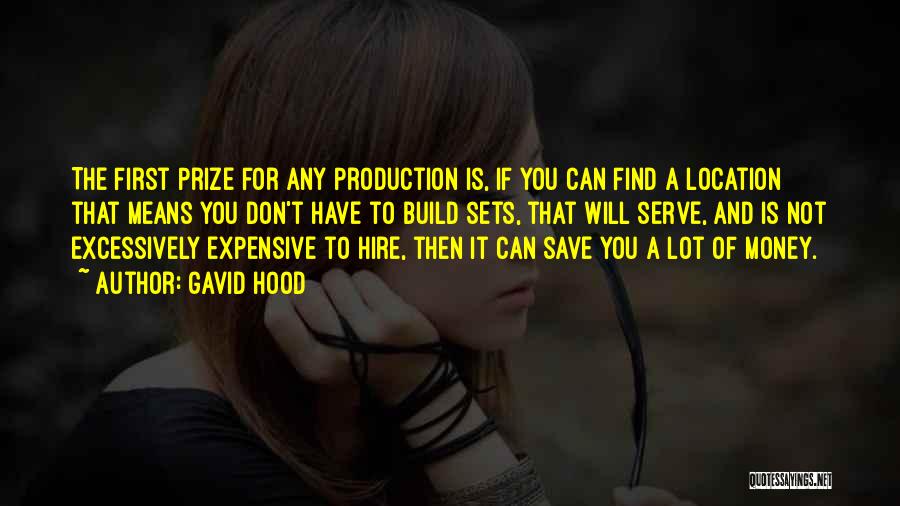 Gavid Hood Quotes: The First Prize For Any Production Is, If You Can Find A Location That Means You Don't Have To Build