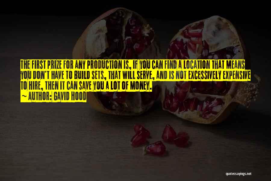 Gavid Hood Quotes: The First Prize For Any Production Is, If You Can Find A Location That Means You Don't Have To Build