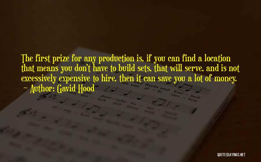 Gavid Hood Quotes: The First Prize For Any Production Is, If You Can Find A Location That Means You Don't Have To Build