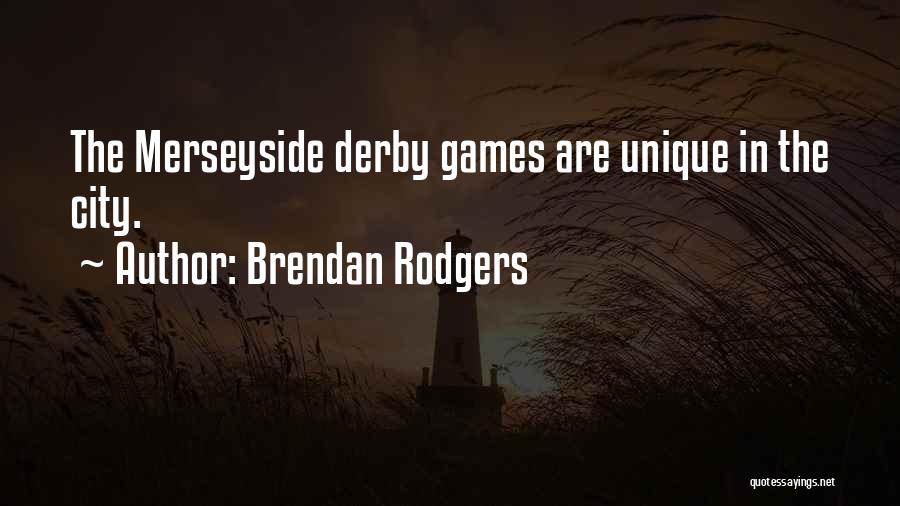 Brendan Rodgers Quotes: The Merseyside Derby Games Are Unique In The City.