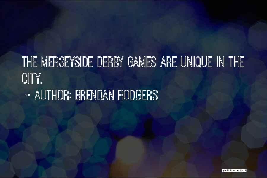 Brendan Rodgers Quotes: The Merseyside Derby Games Are Unique In The City.