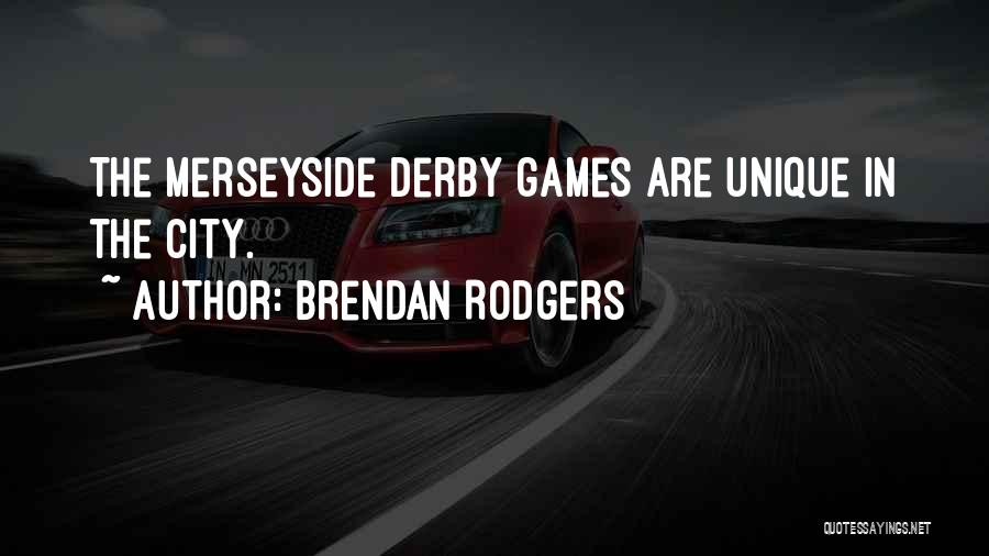 Brendan Rodgers Quotes: The Merseyside Derby Games Are Unique In The City.