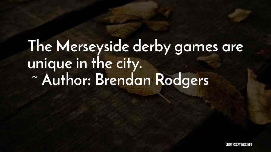 Brendan Rodgers Quotes: The Merseyside Derby Games Are Unique In The City.