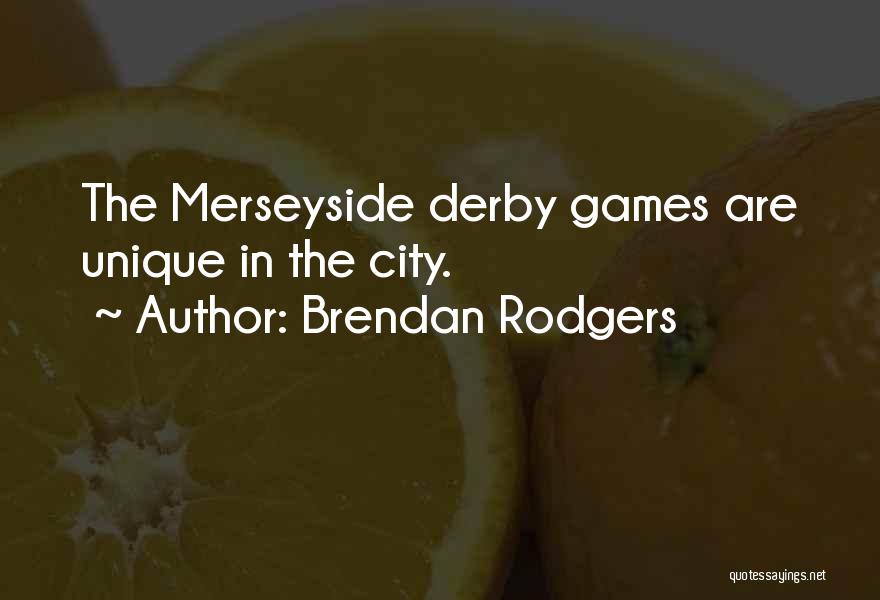 Brendan Rodgers Quotes: The Merseyside Derby Games Are Unique In The City.