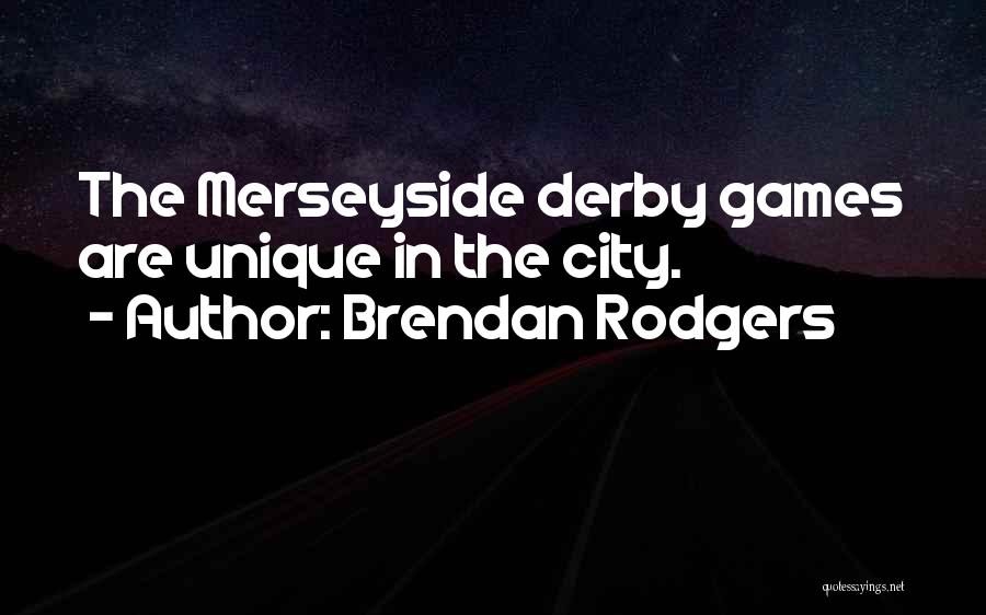 Brendan Rodgers Quotes: The Merseyside Derby Games Are Unique In The City.