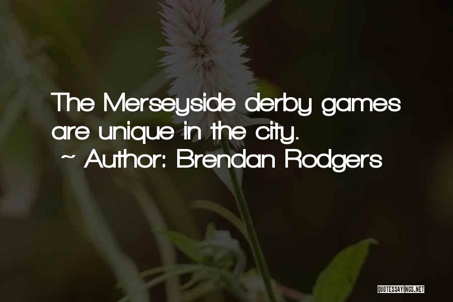 Brendan Rodgers Quotes: The Merseyside Derby Games Are Unique In The City.