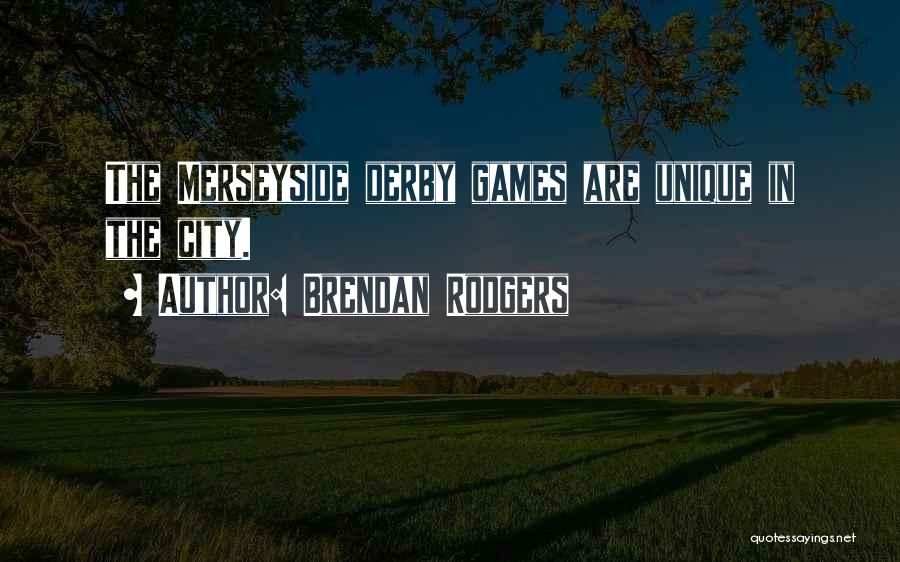 Brendan Rodgers Quotes: The Merseyside Derby Games Are Unique In The City.