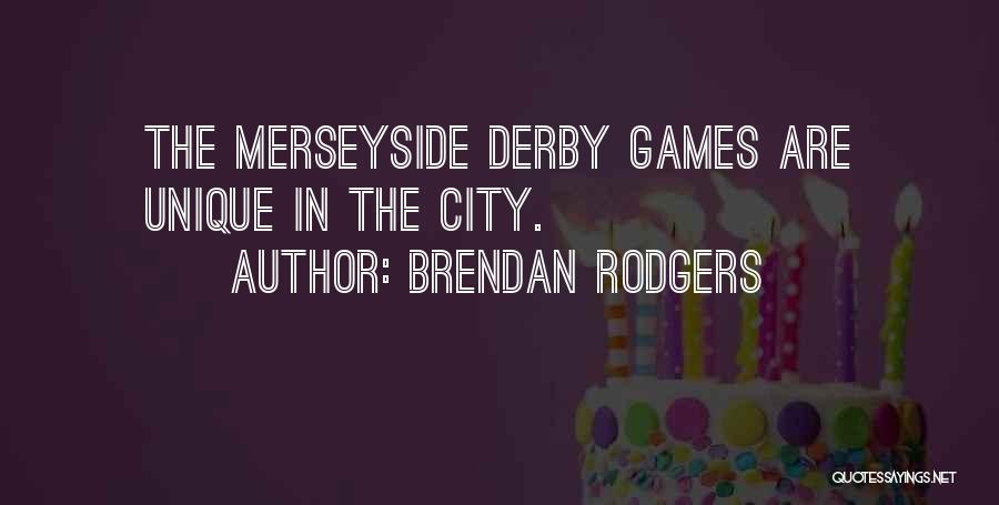 Brendan Rodgers Quotes: The Merseyside Derby Games Are Unique In The City.