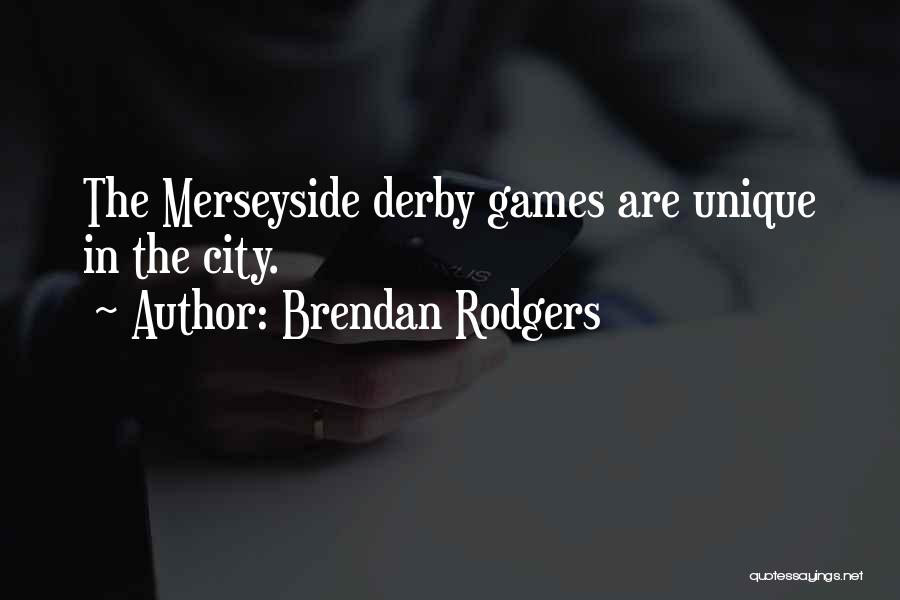 Brendan Rodgers Quotes: The Merseyside Derby Games Are Unique In The City.