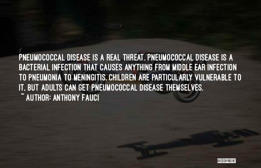 Anthony Fauci Quotes: Pneumococcal Disease Is A Real Threat. Pneumococcal Disease Is A Bacterial Infection That Causes Anything From Middle Ear Infection To