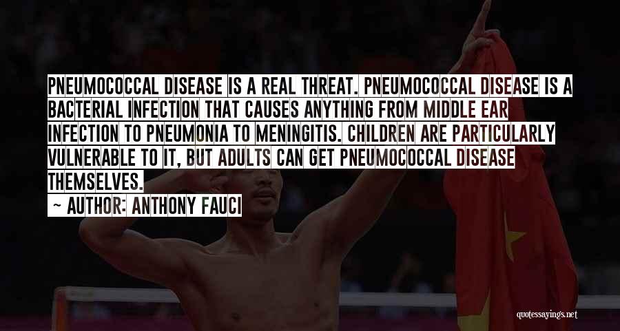 Anthony Fauci Quotes: Pneumococcal Disease Is A Real Threat. Pneumococcal Disease Is A Bacterial Infection That Causes Anything From Middle Ear Infection To
