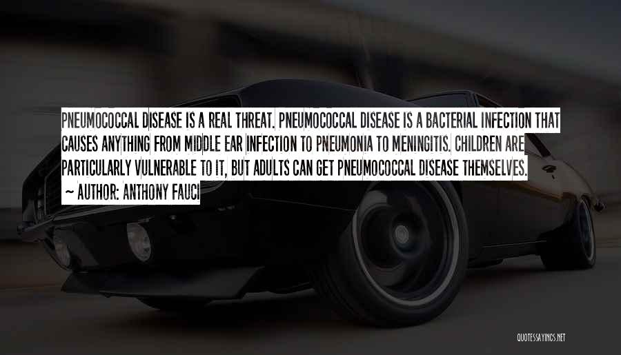 Anthony Fauci Quotes: Pneumococcal Disease Is A Real Threat. Pneumococcal Disease Is A Bacterial Infection That Causes Anything From Middle Ear Infection To