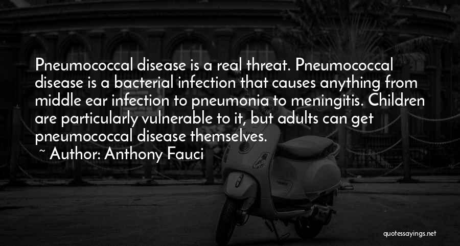 Anthony Fauci Quotes: Pneumococcal Disease Is A Real Threat. Pneumococcal Disease Is A Bacterial Infection That Causes Anything From Middle Ear Infection To