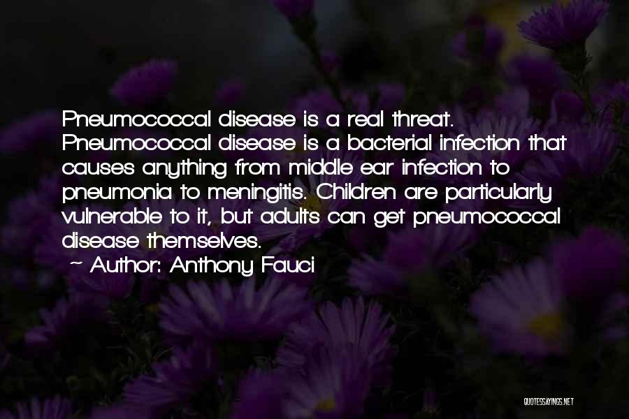 Anthony Fauci Quotes: Pneumococcal Disease Is A Real Threat. Pneumococcal Disease Is A Bacterial Infection That Causes Anything From Middle Ear Infection To