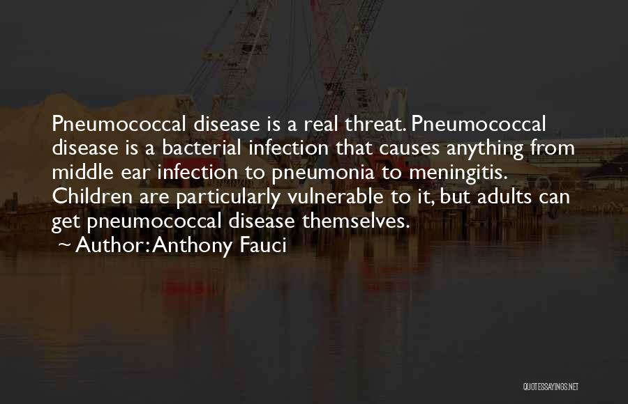 Anthony Fauci Quotes: Pneumococcal Disease Is A Real Threat. Pneumococcal Disease Is A Bacterial Infection That Causes Anything From Middle Ear Infection To