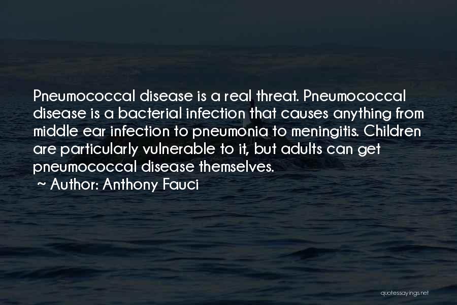 Anthony Fauci Quotes: Pneumococcal Disease Is A Real Threat. Pneumococcal Disease Is A Bacterial Infection That Causes Anything From Middle Ear Infection To