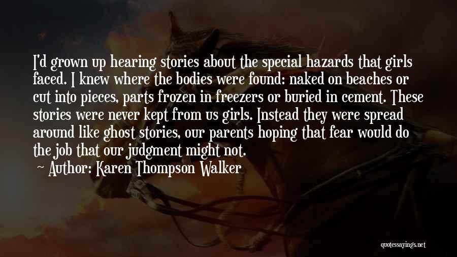 Karen Thompson Walker Quotes: I'd Grown Up Hearing Stories About The Special Hazards That Girls Faced. I Knew Where The Bodies Were Found: Naked