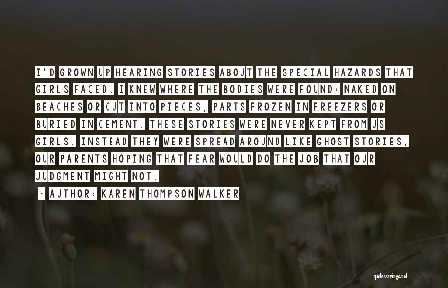 Karen Thompson Walker Quotes: I'd Grown Up Hearing Stories About The Special Hazards That Girls Faced. I Knew Where The Bodies Were Found: Naked