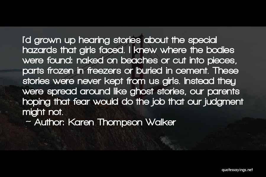 Karen Thompson Walker Quotes: I'd Grown Up Hearing Stories About The Special Hazards That Girls Faced. I Knew Where The Bodies Were Found: Naked