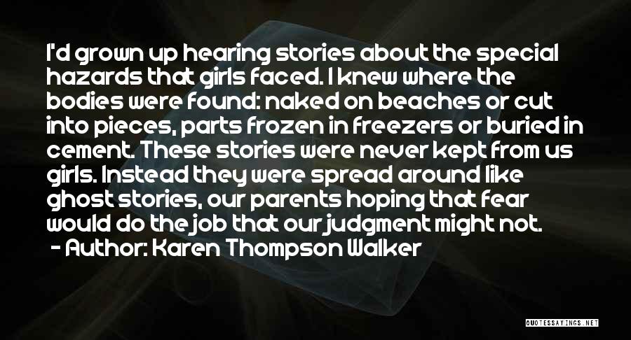 Karen Thompson Walker Quotes: I'd Grown Up Hearing Stories About The Special Hazards That Girls Faced. I Knew Where The Bodies Were Found: Naked