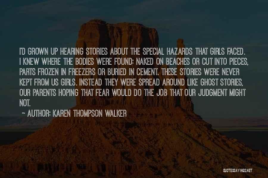 Karen Thompson Walker Quotes: I'd Grown Up Hearing Stories About The Special Hazards That Girls Faced. I Knew Where The Bodies Were Found: Naked