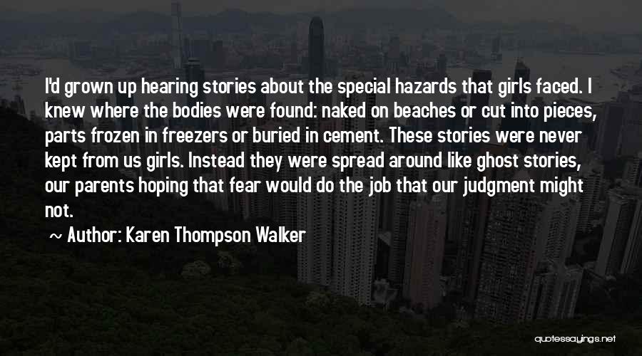 Karen Thompson Walker Quotes: I'd Grown Up Hearing Stories About The Special Hazards That Girls Faced. I Knew Where The Bodies Were Found: Naked