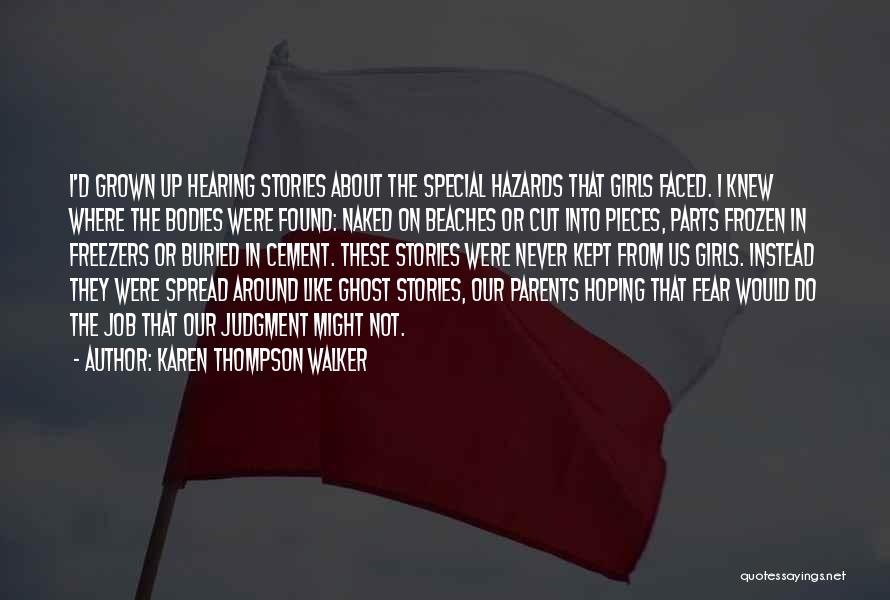 Karen Thompson Walker Quotes: I'd Grown Up Hearing Stories About The Special Hazards That Girls Faced. I Knew Where The Bodies Were Found: Naked