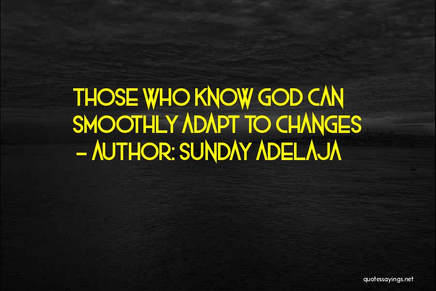 Sunday Adelaja Quotes: Those Who Know God Can Smoothly Adapt To Changes