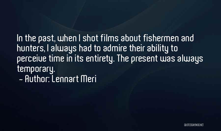 Lennart Meri Quotes: In The Past, When I Shot Films About Fishermen And Hunters, I Always Had To Admire Their Ability To Perceive