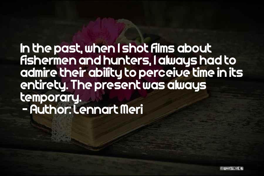 Lennart Meri Quotes: In The Past, When I Shot Films About Fishermen And Hunters, I Always Had To Admire Their Ability To Perceive
