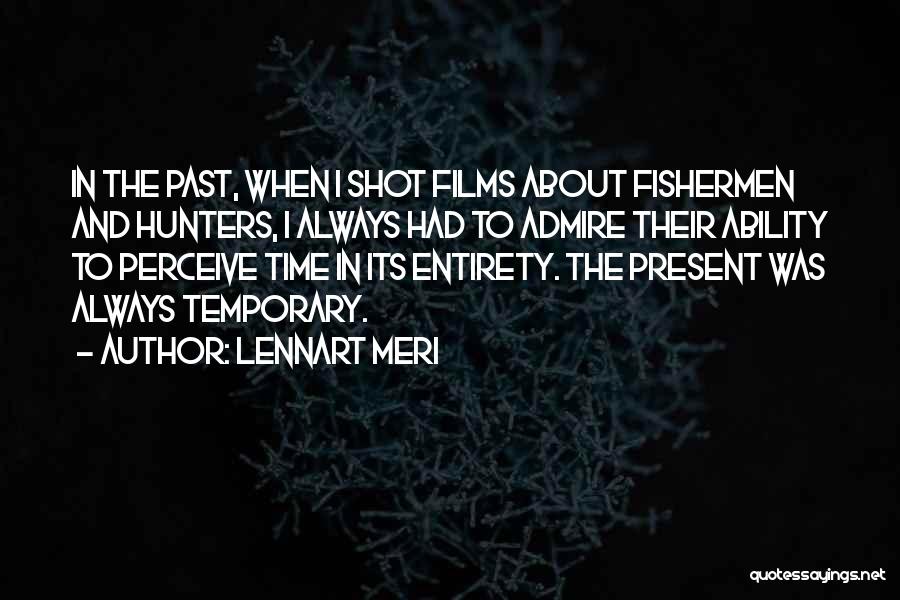 Lennart Meri Quotes: In The Past, When I Shot Films About Fishermen And Hunters, I Always Had To Admire Their Ability To Perceive