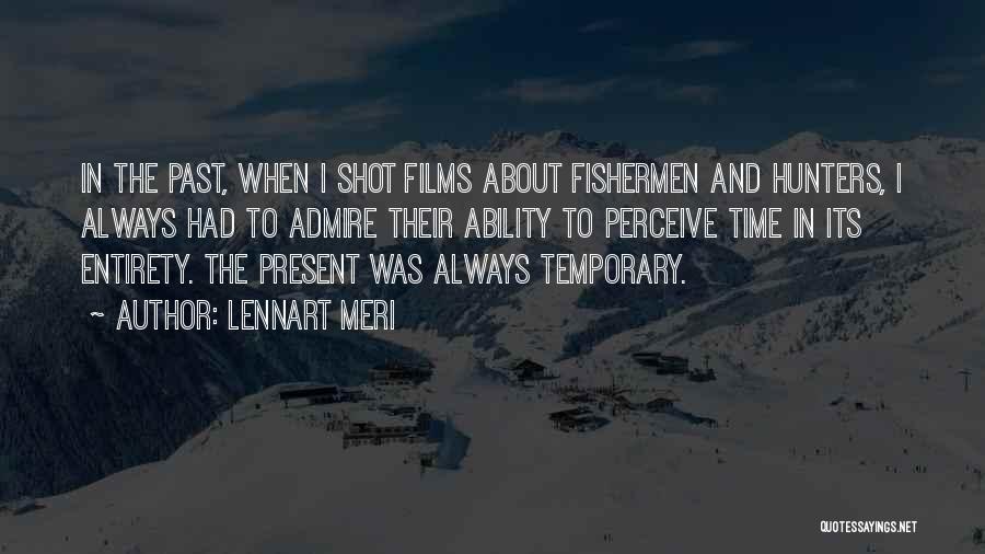 Lennart Meri Quotes: In The Past, When I Shot Films About Fishermen And Hunters, I Always Had To Admire Their Ability To Perceive