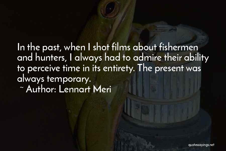 Lennart Meri Quotes: In The Past, When I Shot Films About Fishermen And Hunters, I Always Had To Admire Their Ability To Perceive